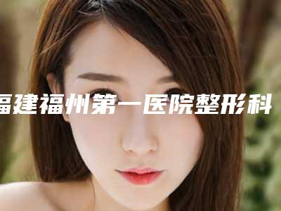 福建福州第一医院整形科射频消融祛眼袋费用查询