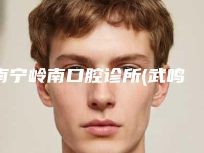 南宁岭南口腔诊所(武鸣分店)价格表全面上线-门牙助萌手术整容手术价格