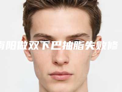 南阳做双下巴抽脂失败修复术的适用人群