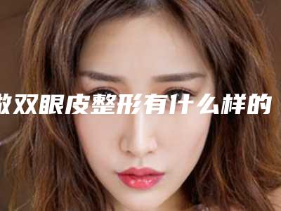 做双眼皮整形有什么样的效果