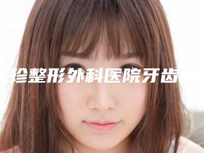 友珍整形外科医院牙齿内侧矫正如何确保安全