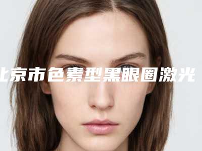 北京市色素型黑眼圈激光消除医生排名榜前十佳实力出众-李长青医生人气持续高涨