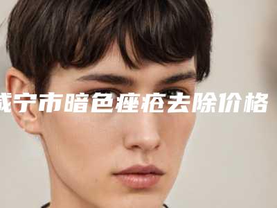 咸宁市暗色痤疮去除价格表(费用)全新发布(暗色痤疮去除均价为:458元)