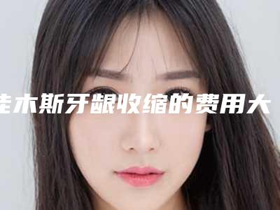 佳木斯牙龈收缩的费用大概多少呀