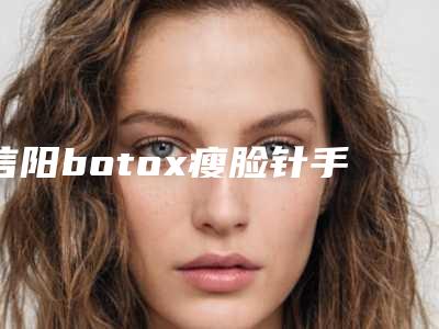 信阳botox瘦脸针手术价位大概是多少