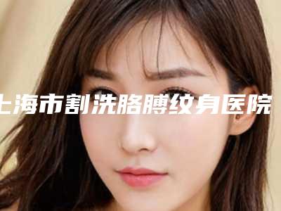 上海市割洗胳膊纹身医院哪里好(上海悦丽医疗美容诊所公立私立实力相当)