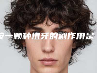 按一颗种植牙的副作用是什么呢