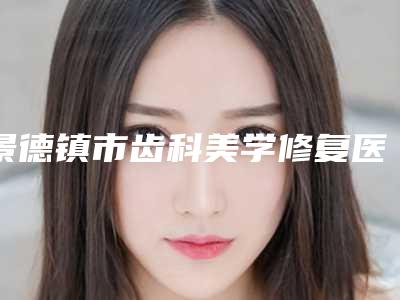 景德镇市齿科美学修复医院在榜清单怎么样靠谱吗(景德镇市齿科美学修复口腔医院能独当一面)