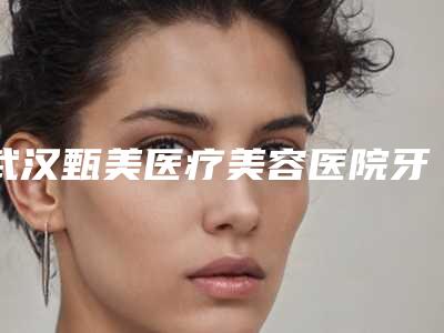 武汉甄美医疗美容医院牙合垫过程及风险规避