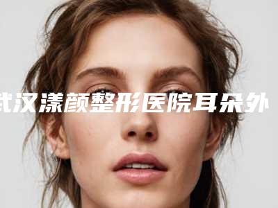 武汉漾颜整形医院耳朵外轮廓有个小缺口手术案例效果反馈