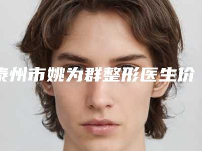 泰州市姚为群整形医生价格(费用)清单目前曝光