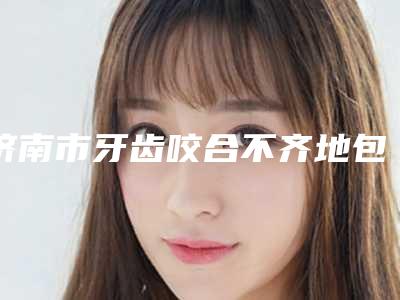 济南市牙齿咬合不齐地包天医生上榜名单前10位精选名单发布-济南市牙齿咬合不齐地包天口腔医生