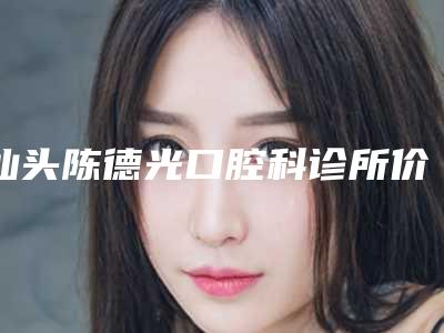 汕头陈德光口腔科诊所价格价位表展示_热门项目一览-种植门牙牙龈萎缩费用要用多少是正常呢
