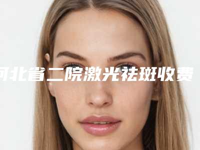 河北省二院激光祛斑收费-2025年12月鬓角种植价格表(1169-4053元)