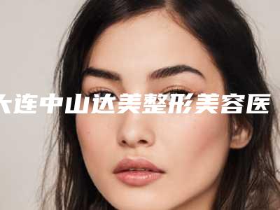 大连中山达美整形美容医院与大连赫阁尔悦美格医疗美容诊所技术PK哪家好
