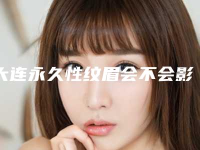 大连永久性纹眉会不会影响嗅觉