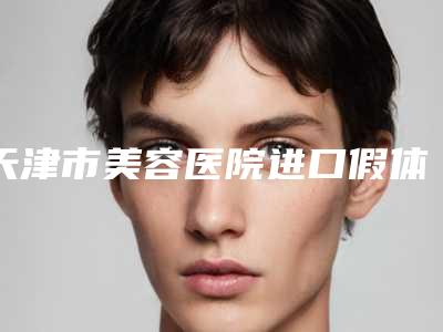 天津市美容医院进口假体隆胸手术-天津怡贝德尚医疗美容门诊部医疗实力可赞