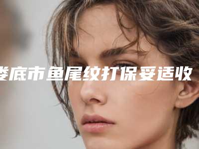 娄底市鱼尾纹打保妥适收费标准官方2025版释出-娄底市鱼尾纹打保妥适价格行情