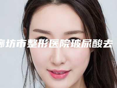 廊坊市整形医院玻尿酸去除痘印(廊坊乐庭医疗整形美容门诊部网友墙裂推荐)