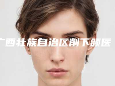 广西壮族自治区削下颌医生排名榜前十名口碑出众-广西壮族自治区王润秀整形医生口碑享不停