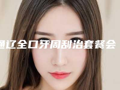 通辽全口牙周刮治套餐会出现哪些副作用