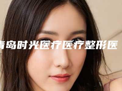 青岛时光医疗医疗整形医院2度畸形耳术后反馈揭晓-附整形费用表明细