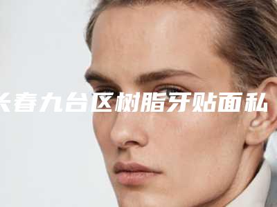 长春九台区树脂牙贴面私立门诊医院排名前十,长春中心医院上榜前五,第八名比较强!