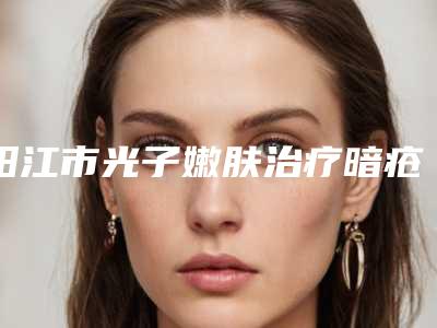 阳江市光子嫩肤治疗暗疮费用表明细公开(光子嫩肤治疗暗疮均价为:1476元)