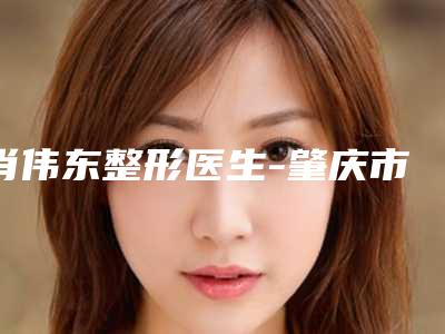 肖伟东整形医生-肇庆市肖伟东医生光电治疗痘坑修复实力及价格呈现