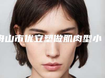 舟山市优立塑做肌肉型小腿医生在榜清单实力大PK-邵文辉整形医生