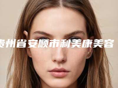 贵州省安顺市利美康美容专科医院价格表(费用)全面上线-外科正颌手术案例