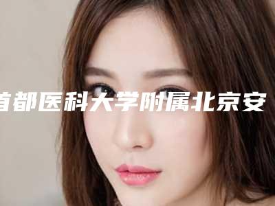 首都医科大学附属北京安贞医院整形外科,北京空军总医院美容整形中心项目价格表技术怎么样