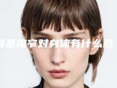 鼻基缩窄对身体有什么危害吗