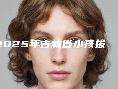 2025年吉林省小孩拔龅牙医院口碑排行前十位硬核推荐-吉林省小孩拔龅牙口腔医院