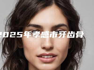 2025年孝感市牙齿骨性前突医院排名前十位良心名单来啦-孝感三零九口腔门诊部略高一筹