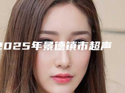 2025年景德镇市超声波洁牙洗牙抛光医院排名前十佳热门机构参考-景德镇昌江德雅思美口腔门诊部这十家实力不俗