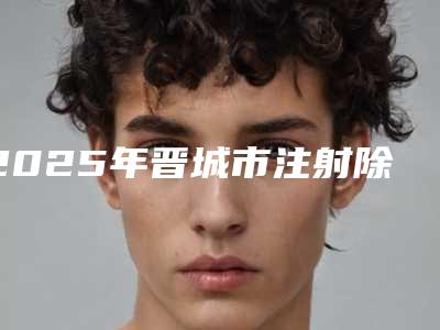 2025年晋城市注射除法令纹医院在榜清单前10位全新总评(晋城韩尚韩医疗美容门诊部含新价格表收费标准)